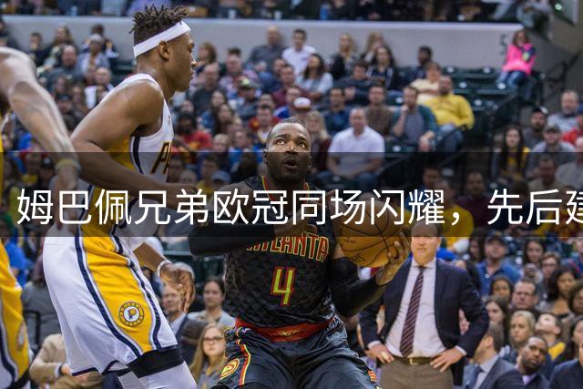 姆巴佩兄弟欧冠同场闪耀，先后建功传佳话