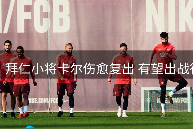 拜仁小将卡尔伤愈复出 有望出战德甲首轮赛事