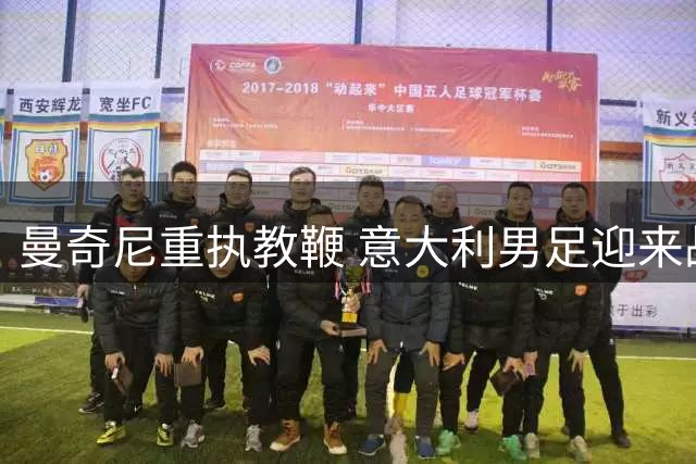 曼奇尼重执教鞭 意大利男足迎来战术革新