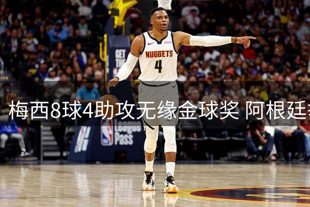 梅西8球4助攻无缘金球奖 阿根廷举国质疑FIFA评选标准