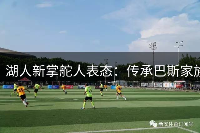 湖人新掌舵人表态：传承巴斯家族精神 誓保豪门竞争力